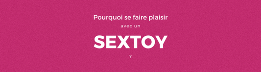 Pourquoi se faire plaisir avec un sextoy